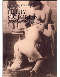 The Illustrated Book of Filthy Victorian Photographs - The Erotic Print Society
