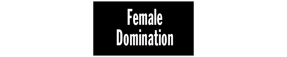 FEMALE DOMINATION