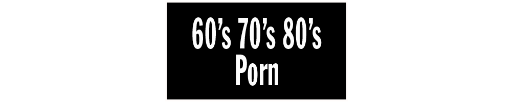 60s 70s 80s PORN