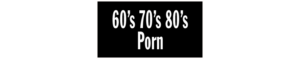 60s 70s Porn - 60s 70s 80s PORN